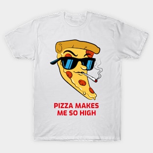 Pizza makes me so high T-Shirt